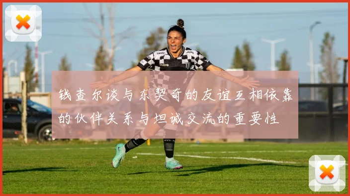 钱查尔谈与东契奇的友谊互相依靠的伙伴关系与坦诚交流的重要性