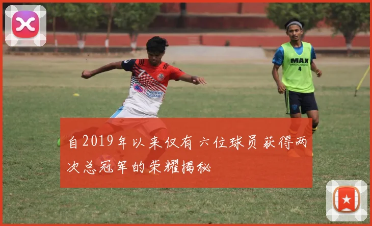 自2019年以来仅有六位球员获得两次总冠军的荣耀揭秘