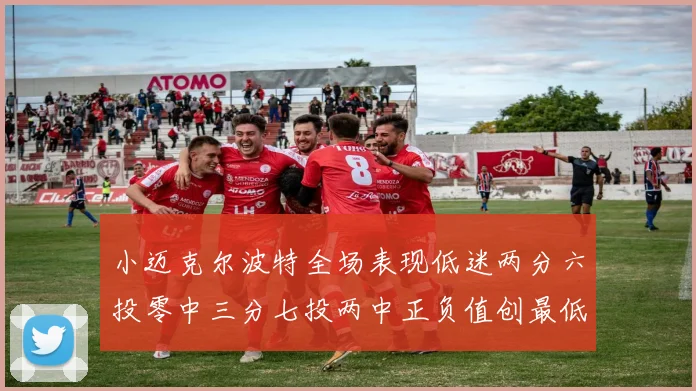 小迈克尔波特全场表现低迷两分六投零中三分七投两中正负值创最低纪录