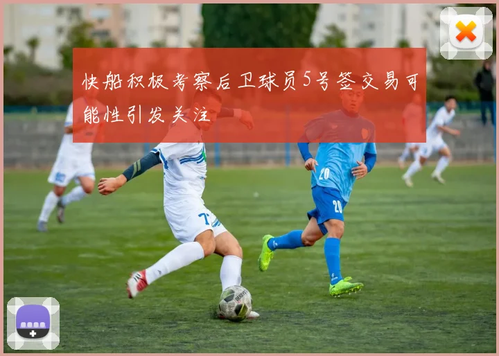 快船积极考察后卫球员5号签交易可能性引发关注