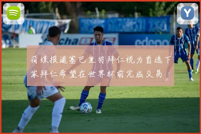 荷媒报道塞巴里将拜仁视为首选下家拜仁希望在世界杯前完成交易